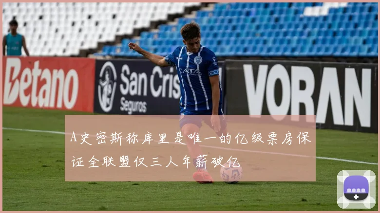 A史密斯称库里是唯一的亿级票房保证全联盟仅三人年薪破亿